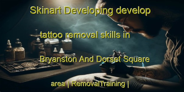 Skinart Developing develop tattoo removal skills in Bryanston And Dorset Square area | RemovalTraining | RemovalClasses | SkinartTraining-United Kingdom